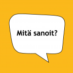 Neliön muotoisessa kuvassa on keltainen pohjaväri. Keskellä kuvaa on valkoinen, iso puhekupla, jossa on teksti: Mitä sanoit?